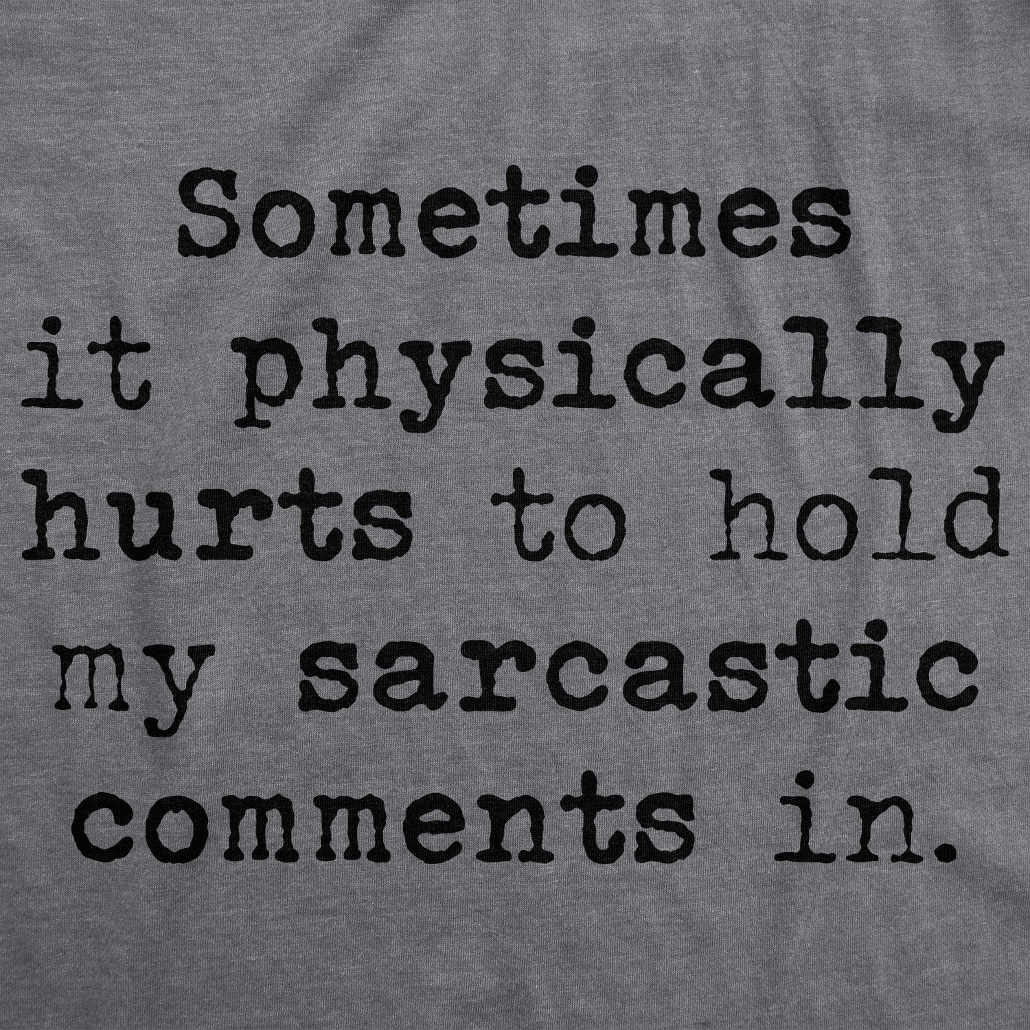 Sometimes It Physically Hurts To Hold My Sarcastic Comments In Women's T Shirt