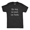 My Dog Is Cool As Fuck Men's T Shirt