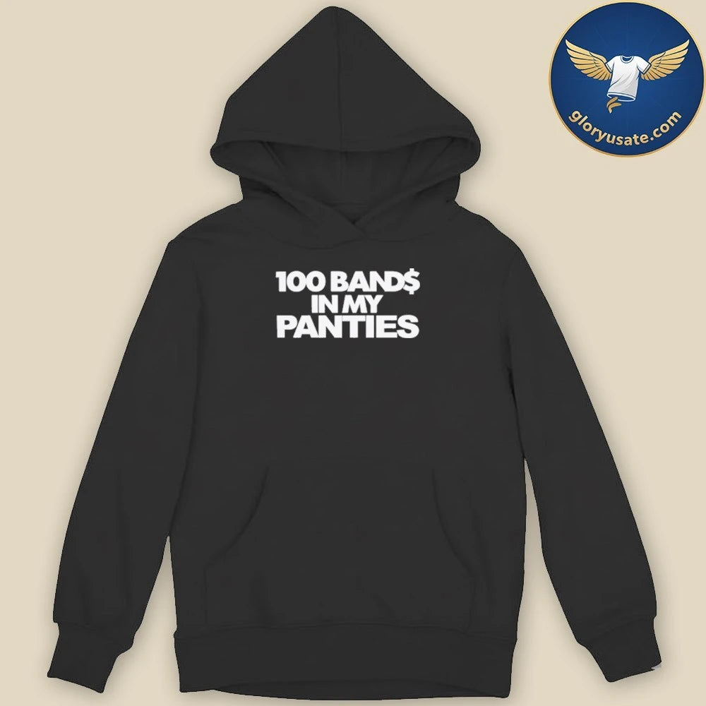 100 Bands In My Panties Shirt