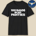 100 Bands In My Panties Shirt