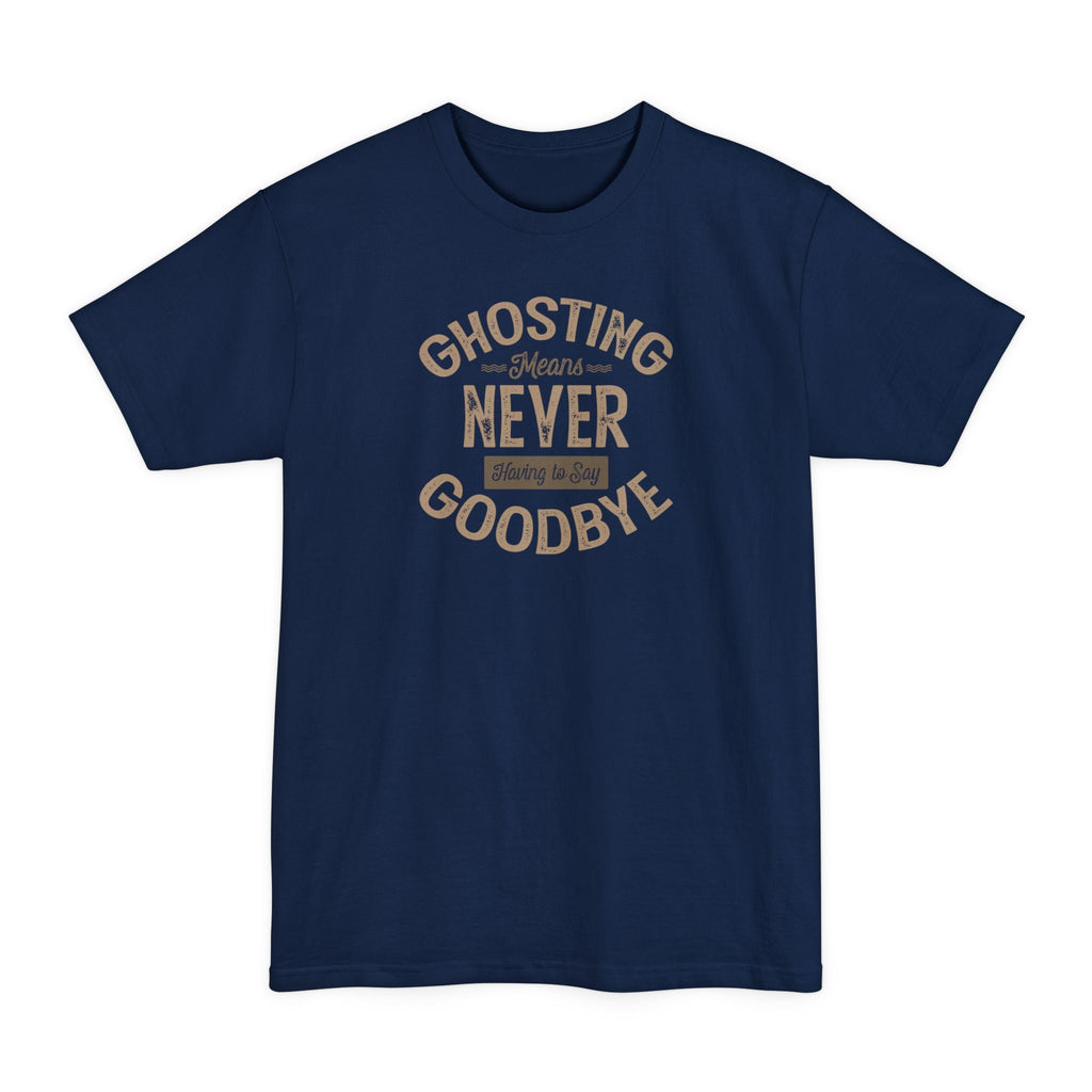 Ghosting Means Never Having To Say Goodbye - Men's Tall T-Shirt