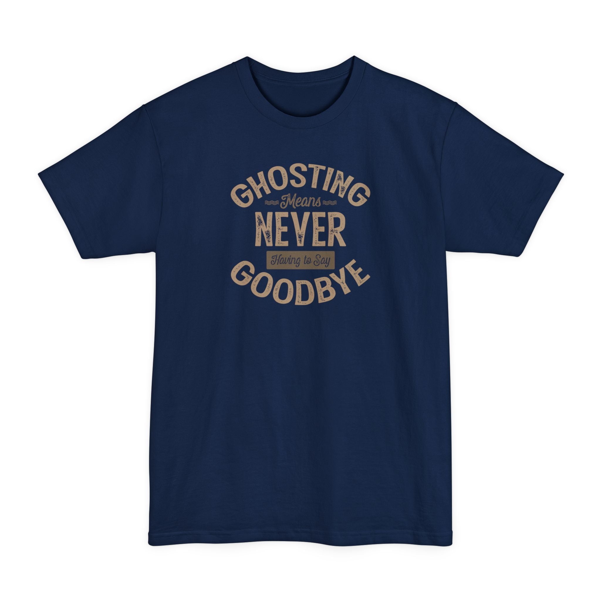 Ghosting Means Never Having To Say Goodbye - Men's Tall T-Shirt
