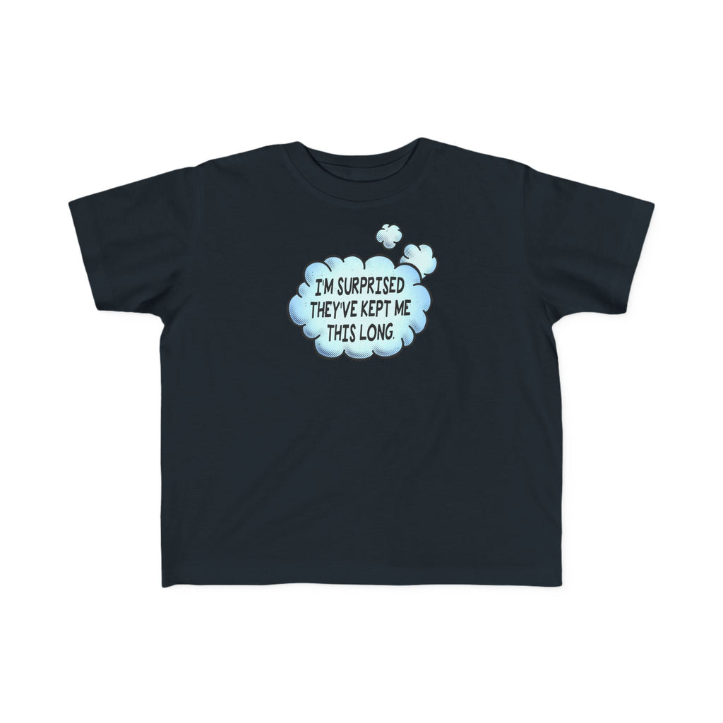 I'm Surprised They've Kept Me This Long.  - Toddler T-Shirt