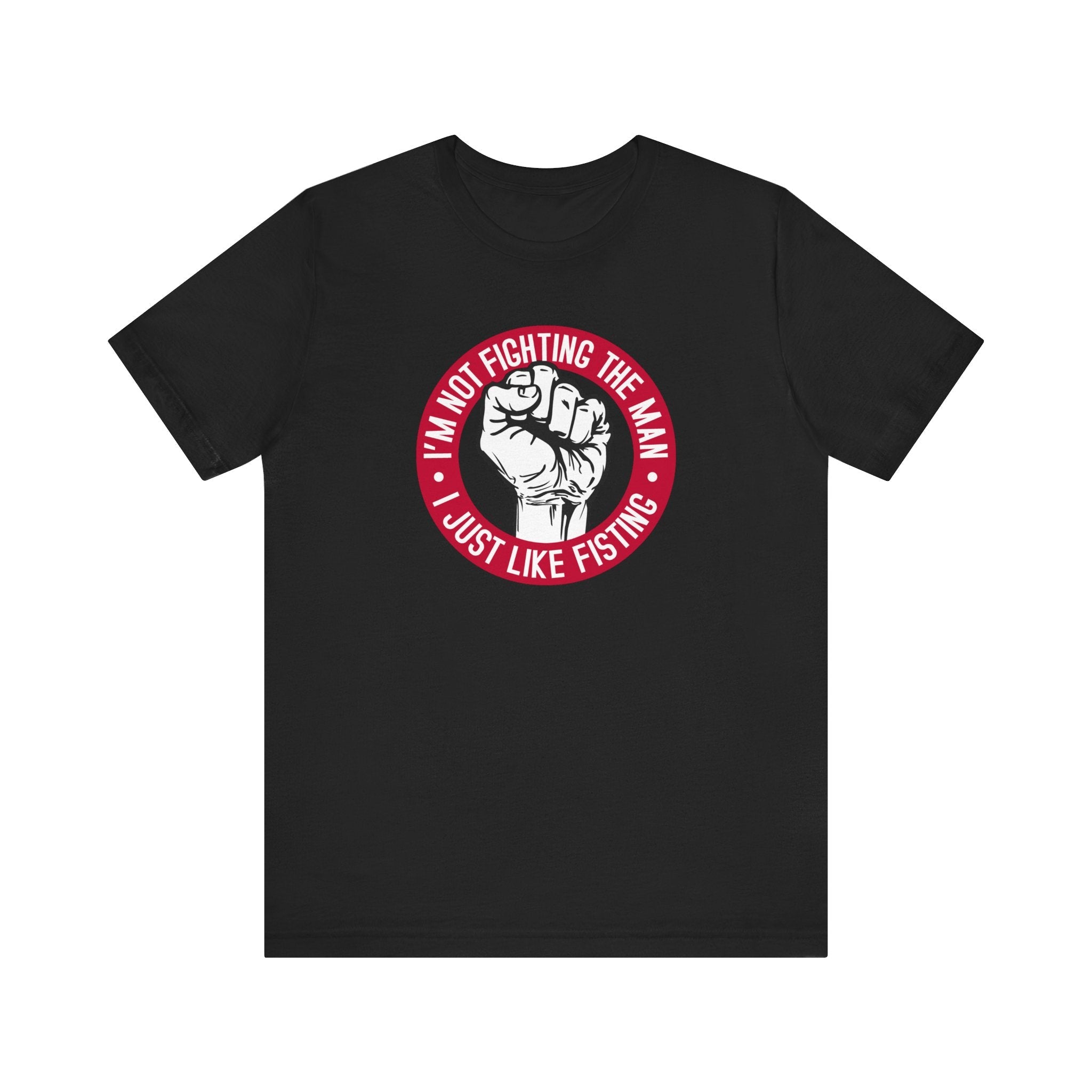 I'm Not Fighting The Man - I Just Like Fisting - Men's T-Shirt