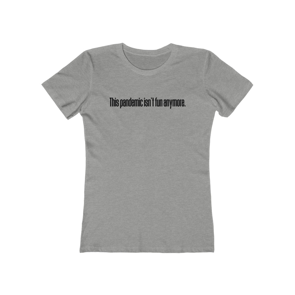 This Pandemic Isn't Fun Anymore - Women's T-Shirt
