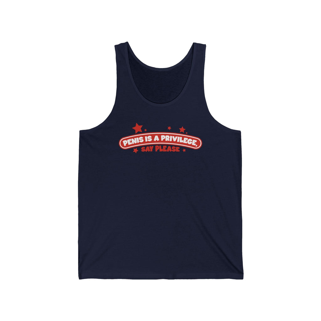Penis Is A Privilege - Say Please  - Unisex Tank