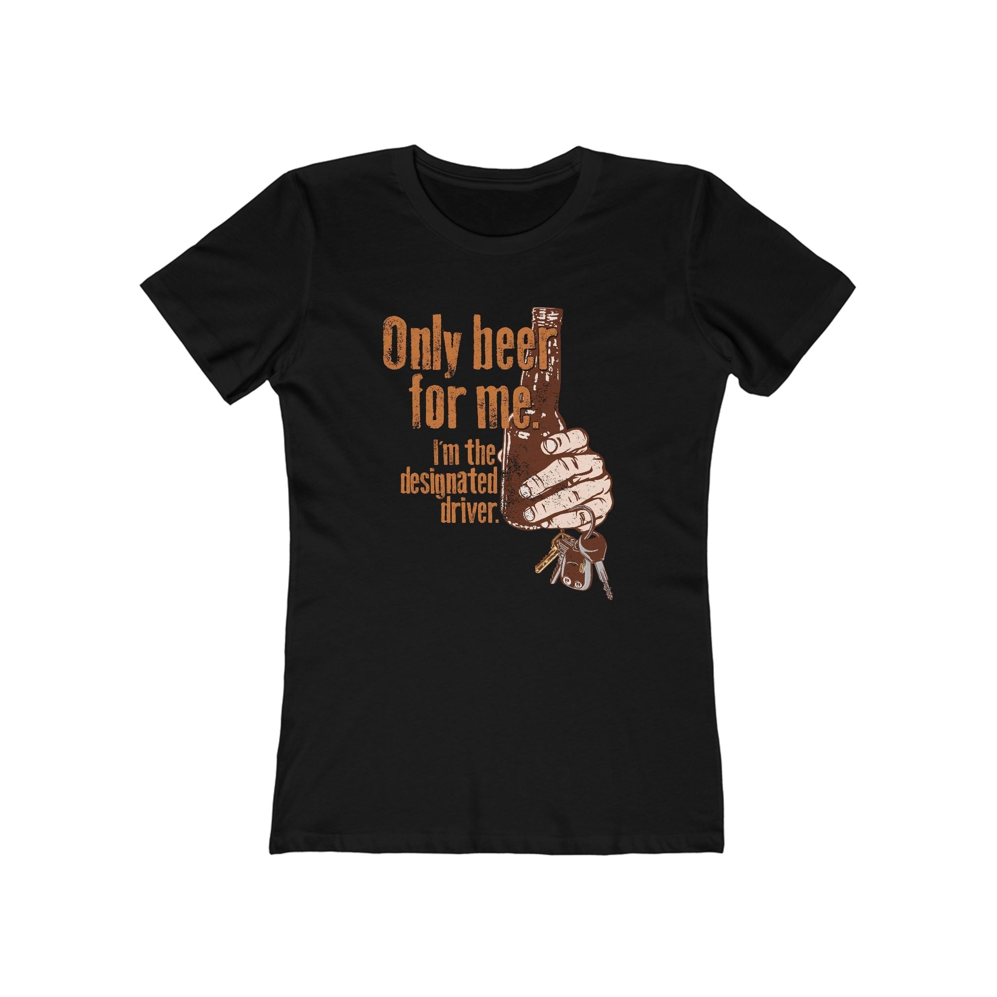 Only Beer For Me. I'm The Designated Driver. - Women’s T-Shirt