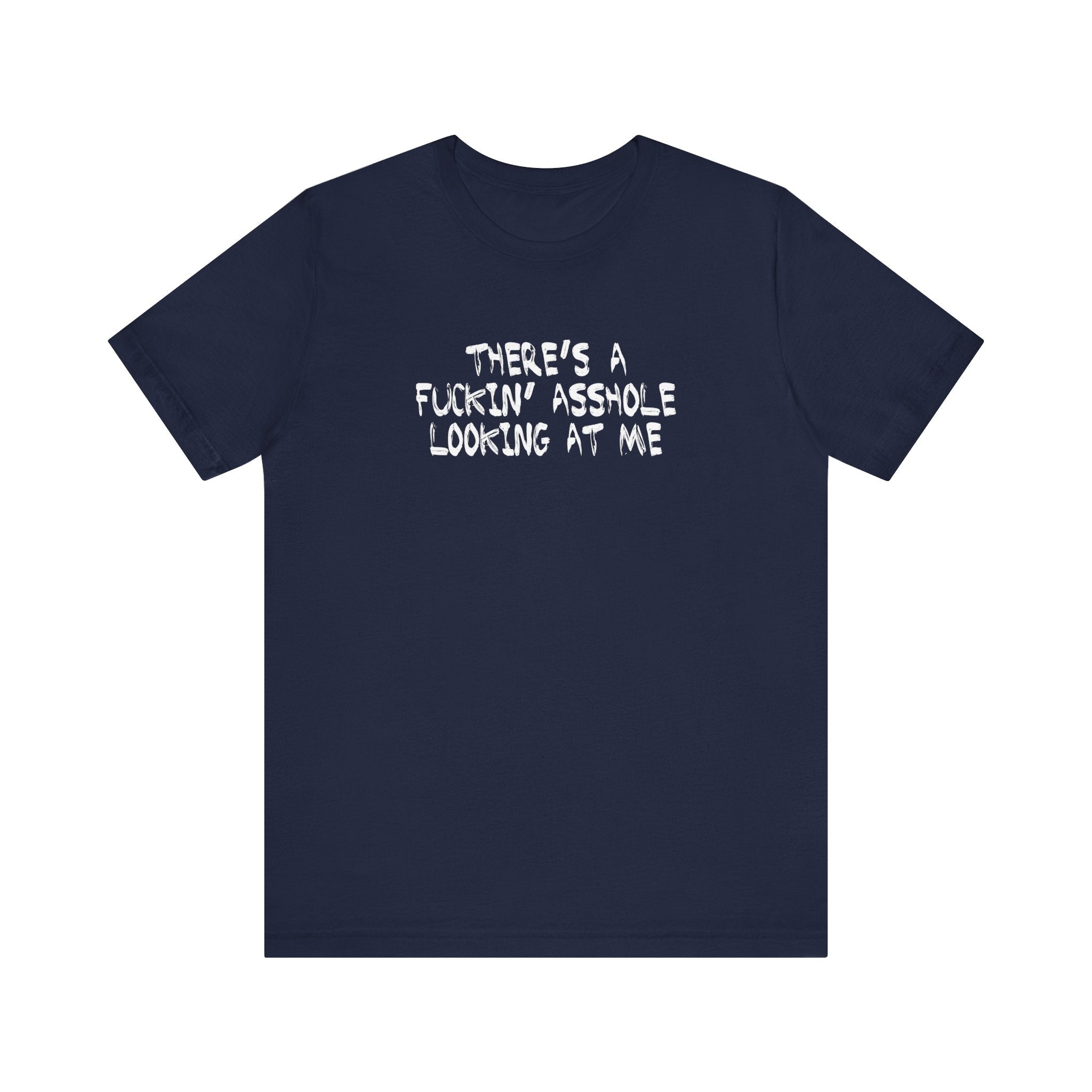 There's A Fuckin' Asshole Looking At Me - Still Looking At Me - Men's T-Shirt