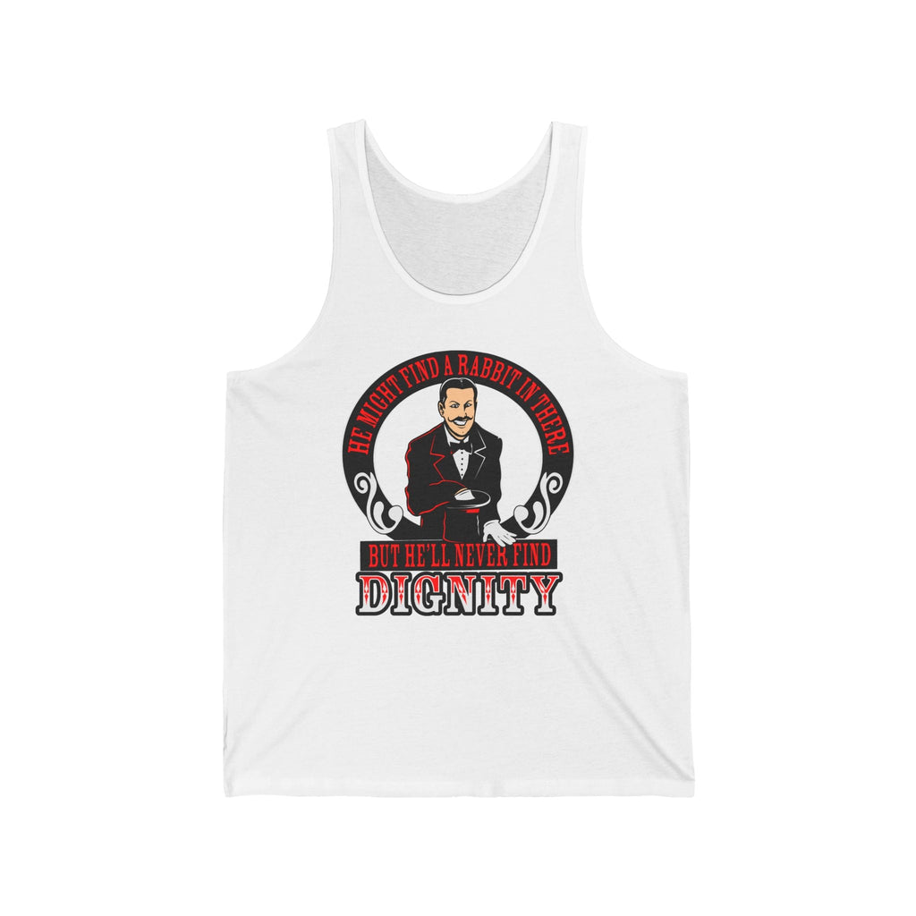 He Might Find A Rabbit In There - But He'll Never Find Dignity  - Unisex Tank