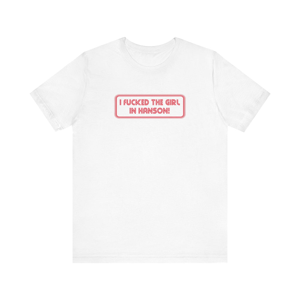 I Fucked The Girl In Hanson - Men's T-Shirt