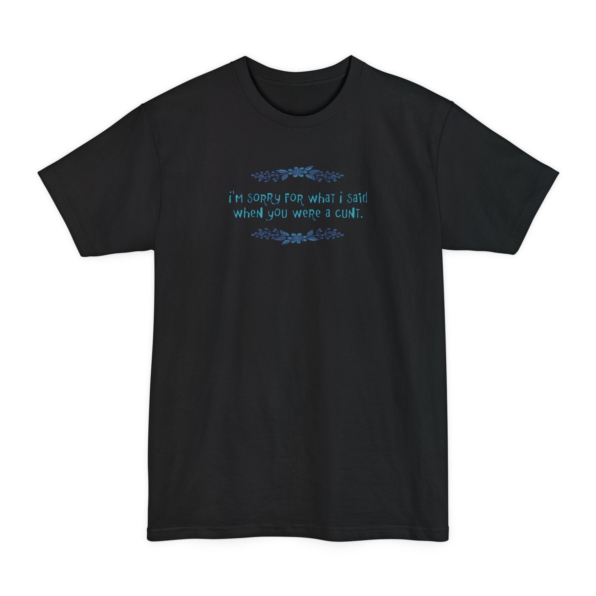 I'm Sorry For What I Said When You Were A Cunt - Men's Tall T-Shirt