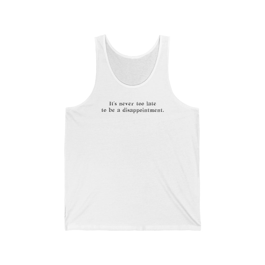 It's Never Too Late To Be A Disappointment  - Unisex Tank