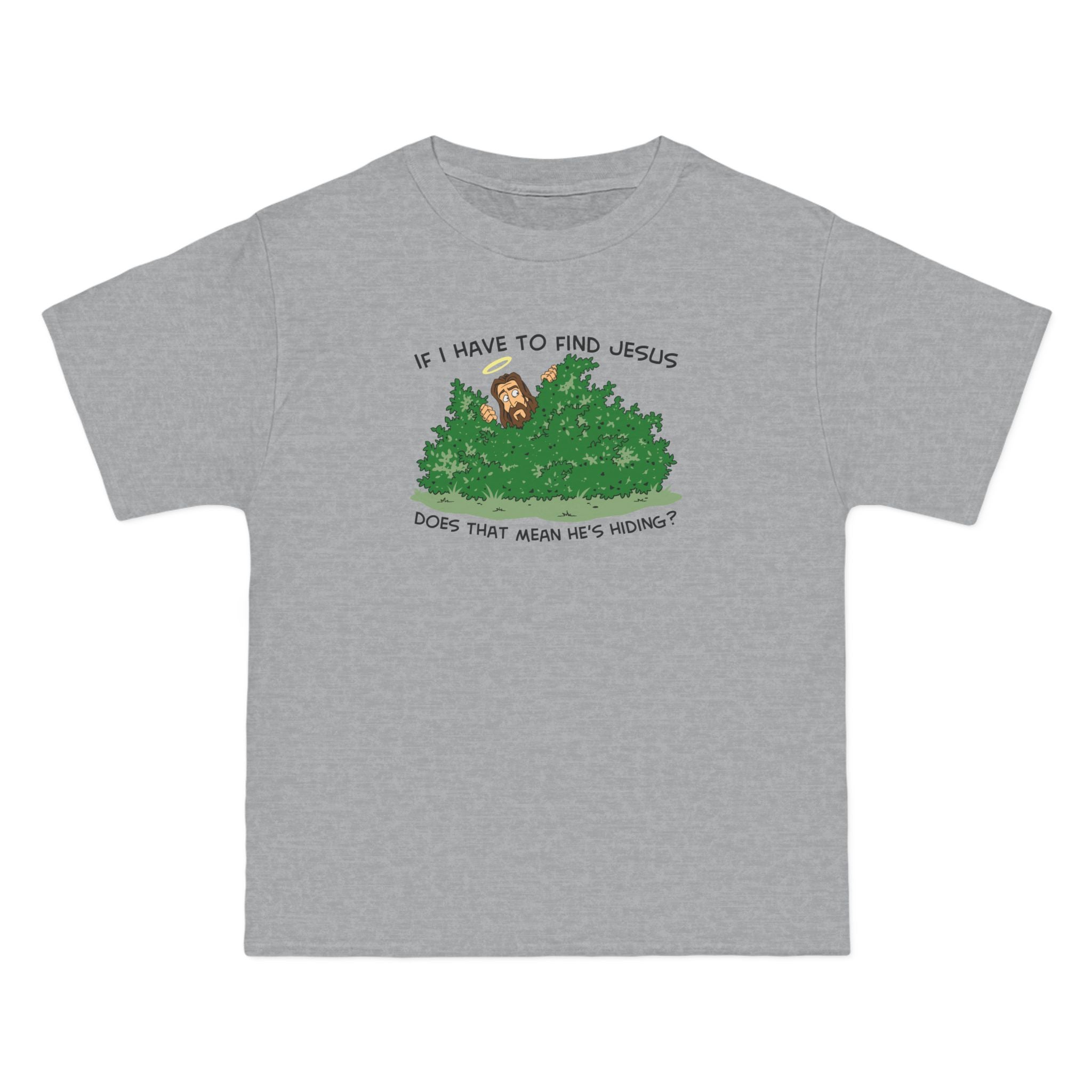 If I Have To Find Jesus Does That Mean He's Hiding? - Men's Heavyweight T-Shirt