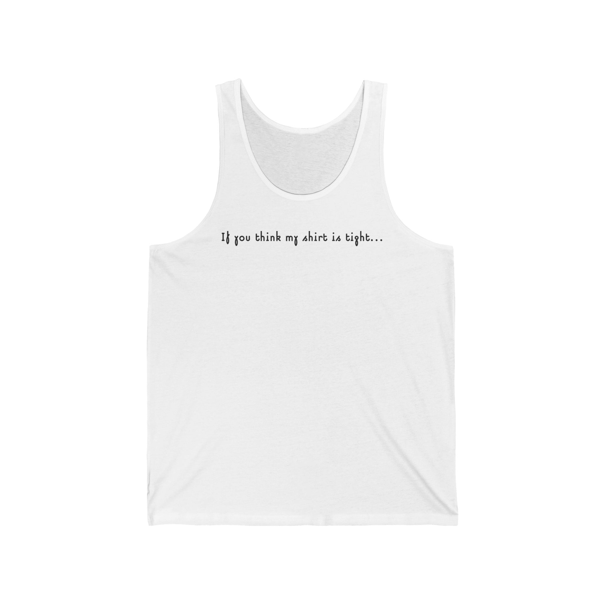 If You Think My Shirt Is Tight... - Unisex Tank