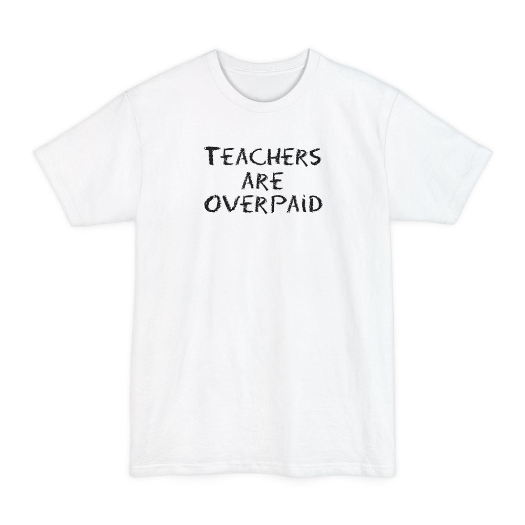 Teachers Are Overpaid - Men's Tall T-Shirt