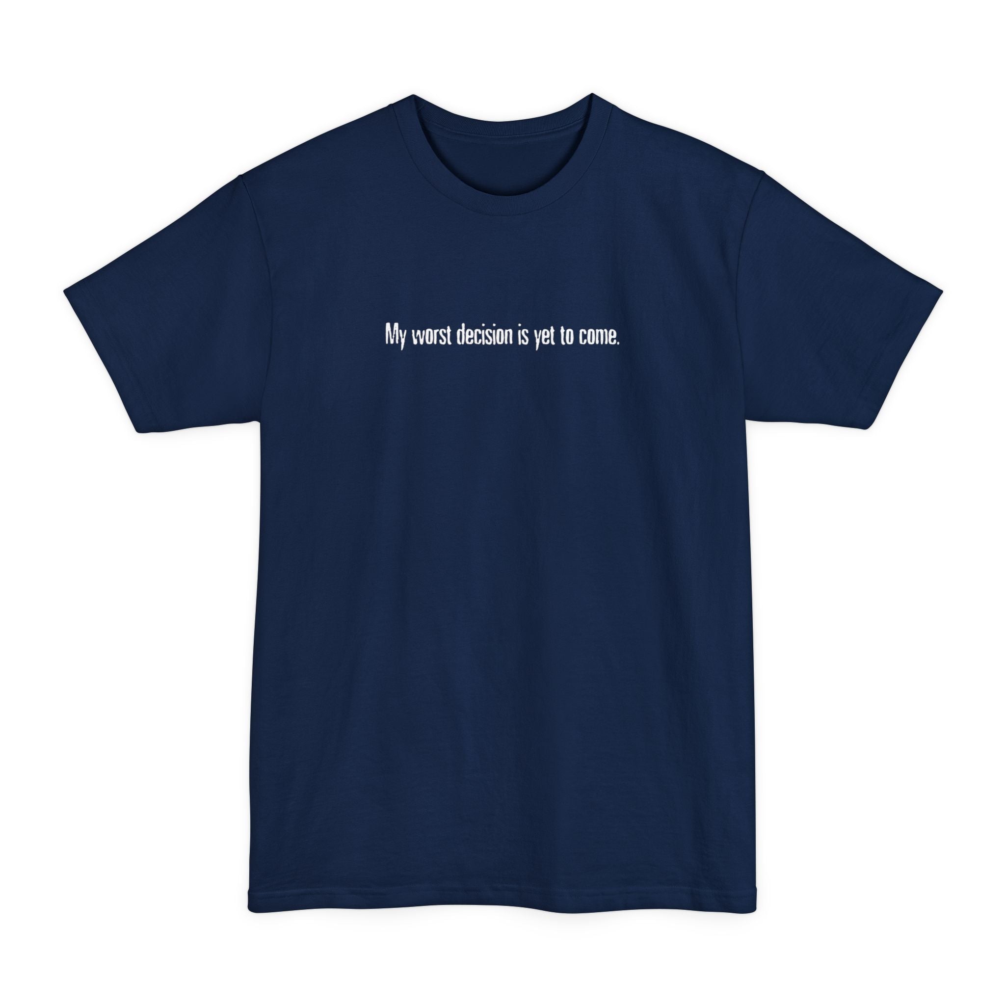 My Worst Decision Is Yet To Come - Men's Tall T-Shirt