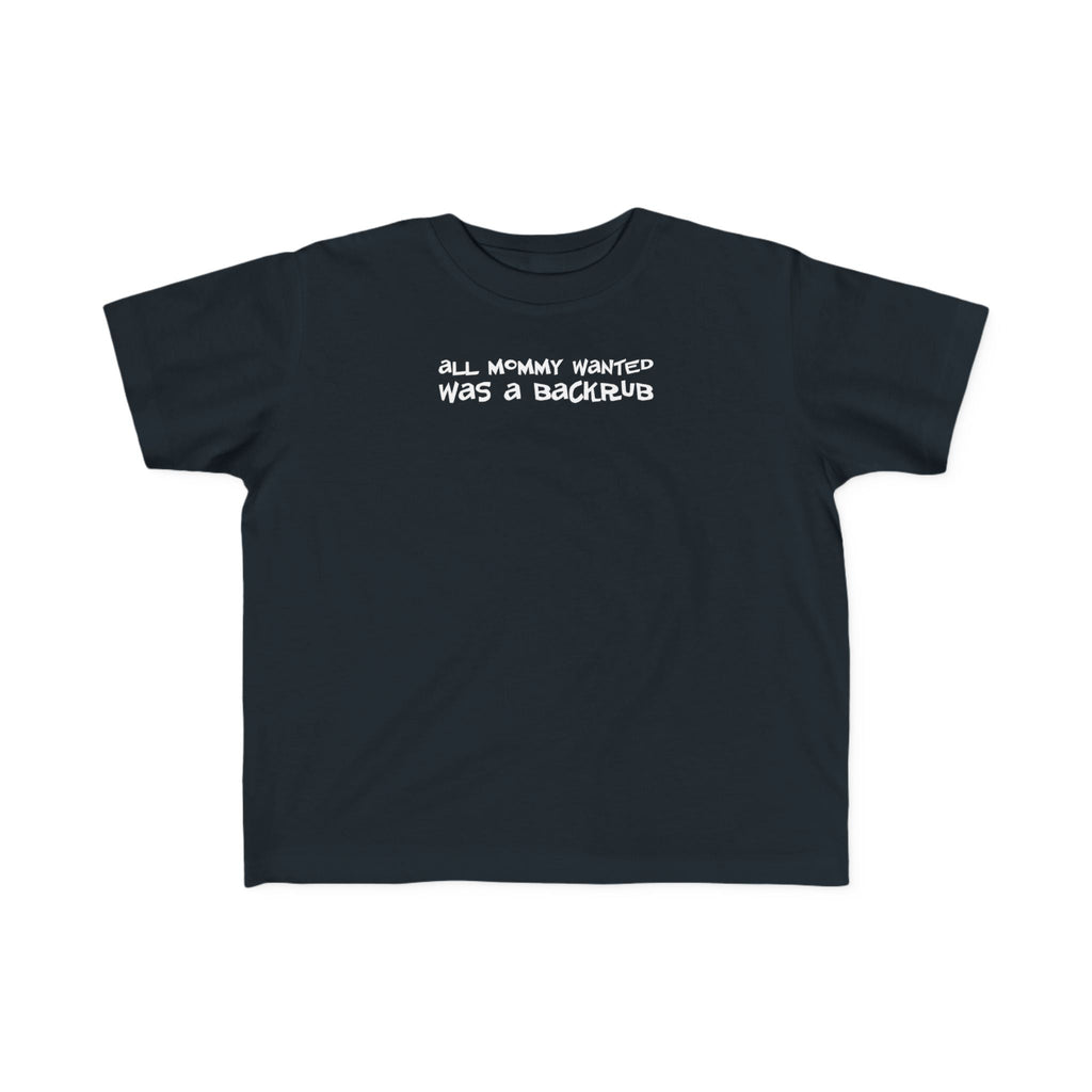 All Mommy Wanted Was A Backrub - Toddler T-Shirt