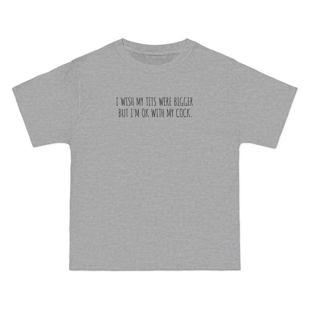 I Wish My Tits Were Bigger But I'm Ok With My Cock - Men's Heavyweight T-Shirt