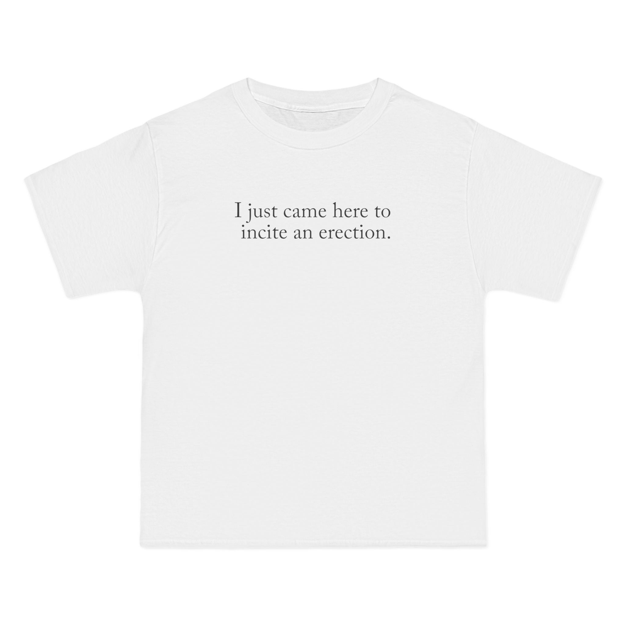 I Just Came Here To Incite An Erection - Men's Heavyweight T-Shirt