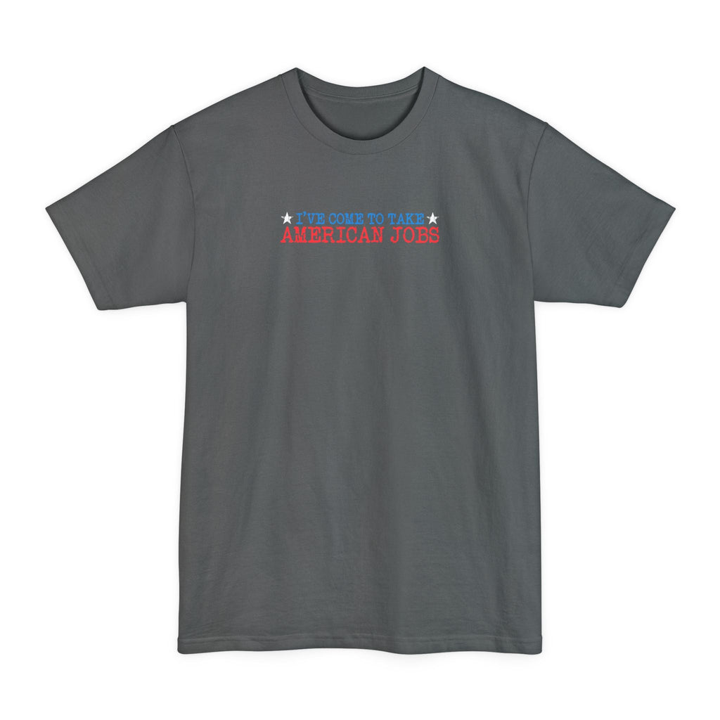 I've Come To Take American Jobs - Men's Tall T-Shirt