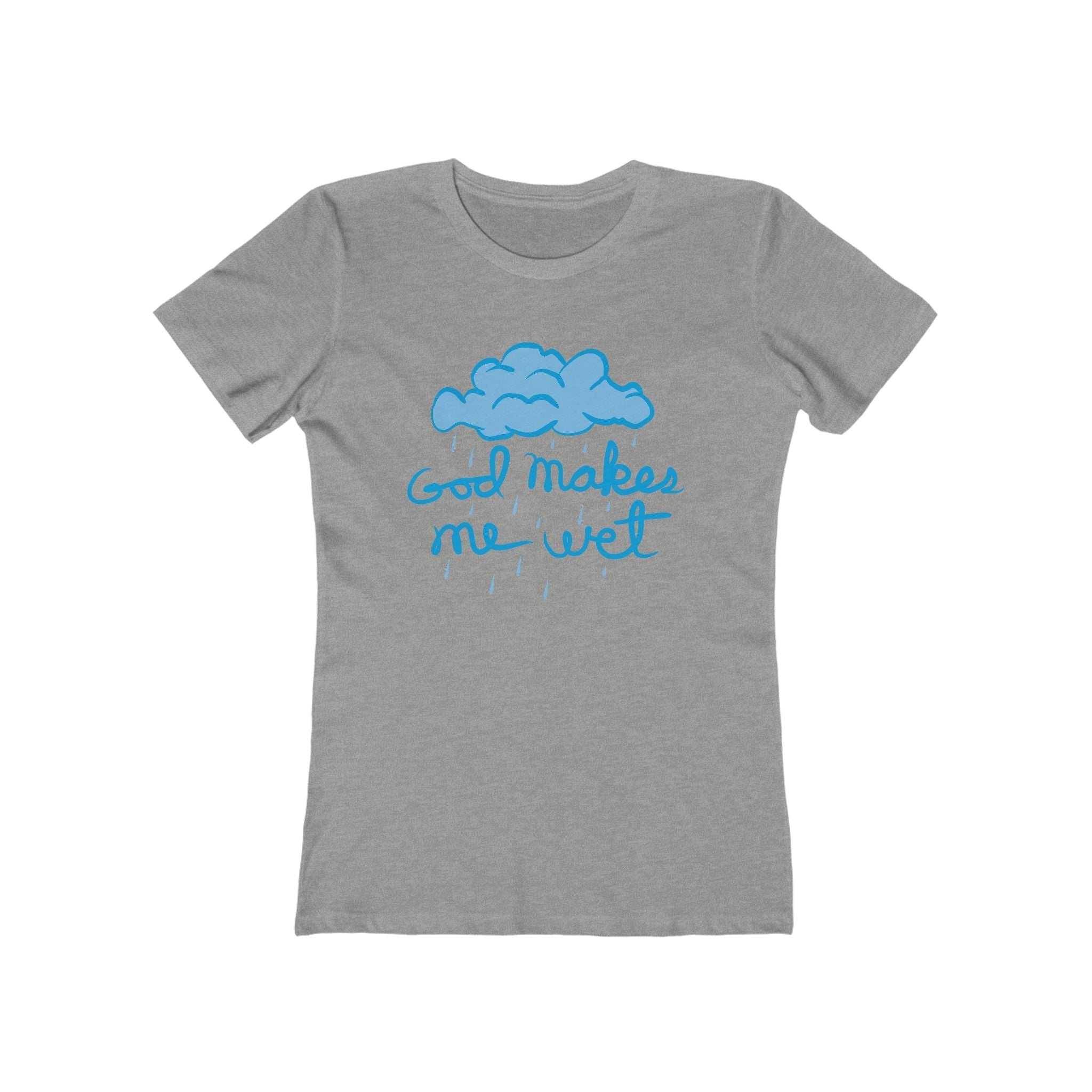 God Makes Me Wet - Women’s T-Shirt