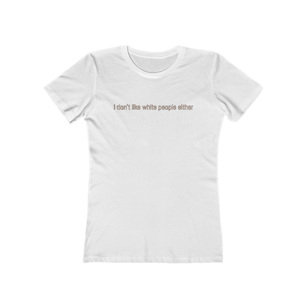 I Don't Like White People Either - Women’s T-Shirt