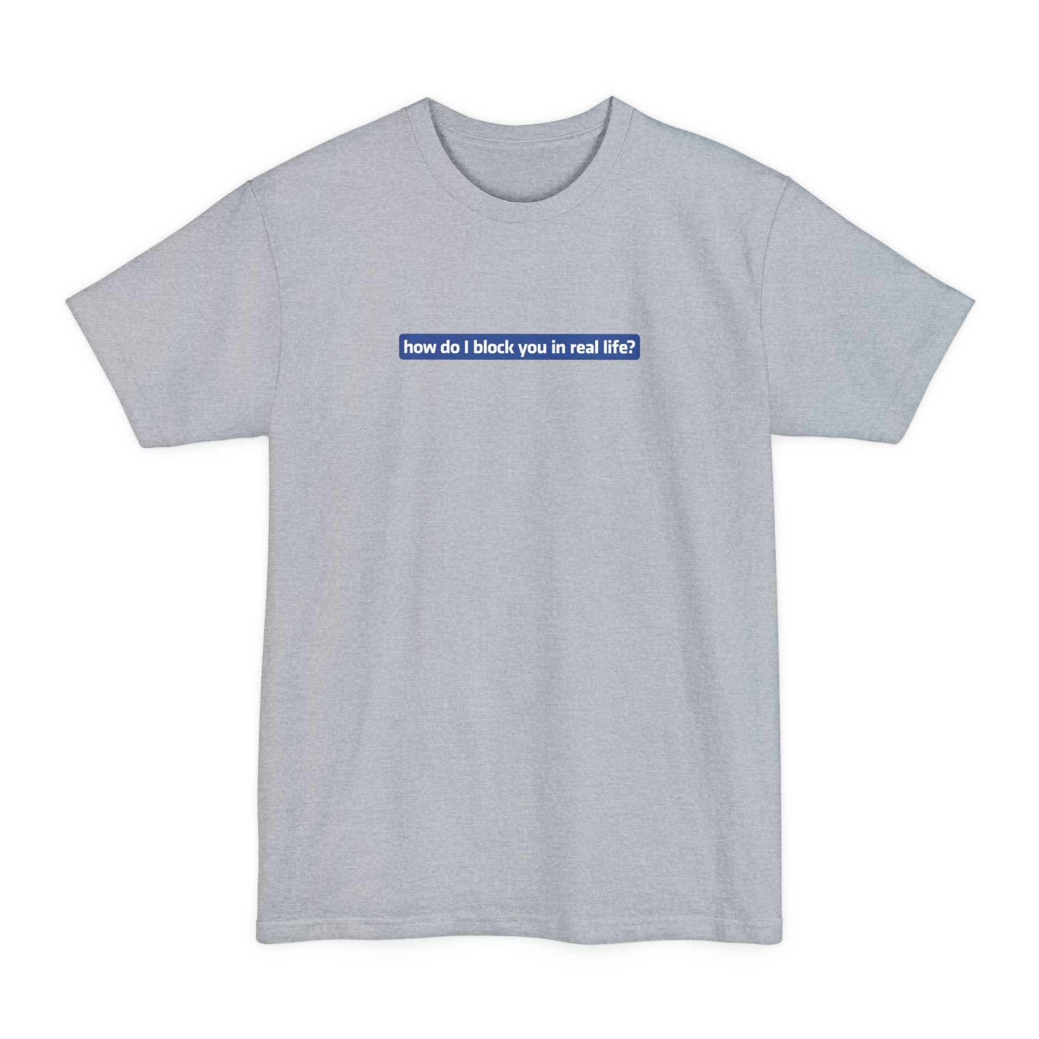 How Do I Block You In Real Life? - Men's Tall T-Shirt