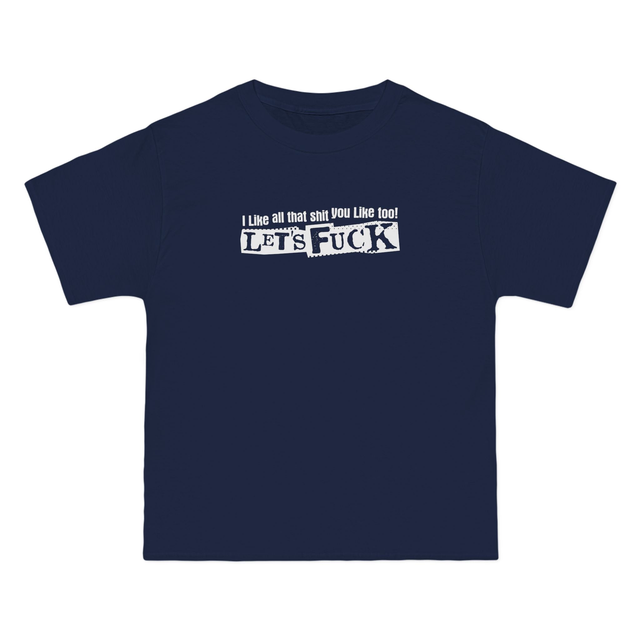 I Like All That Shit You Like Too! Let's Fuck! - Men's Heavyweight T-Shirt