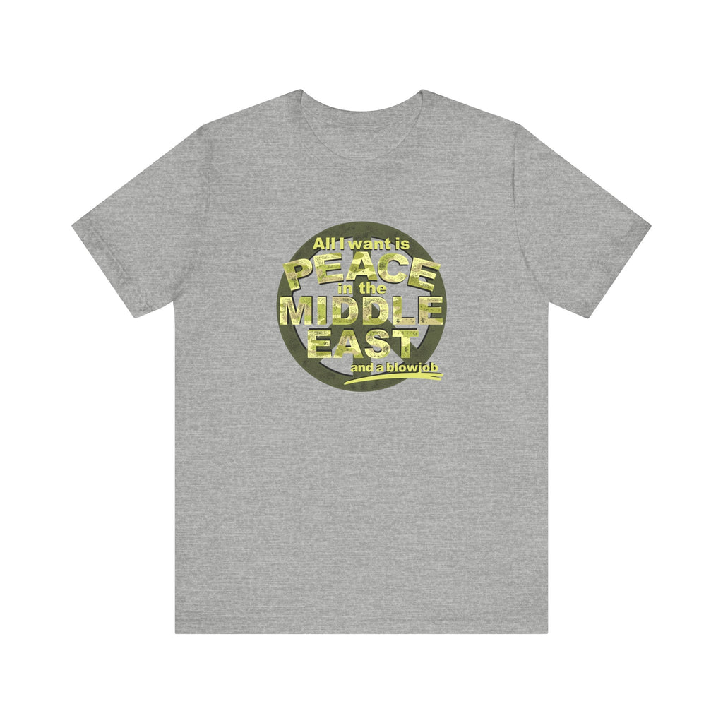 All I Want Is Peace In The Middle East (And A Blowjob) - Men's T-Shirt