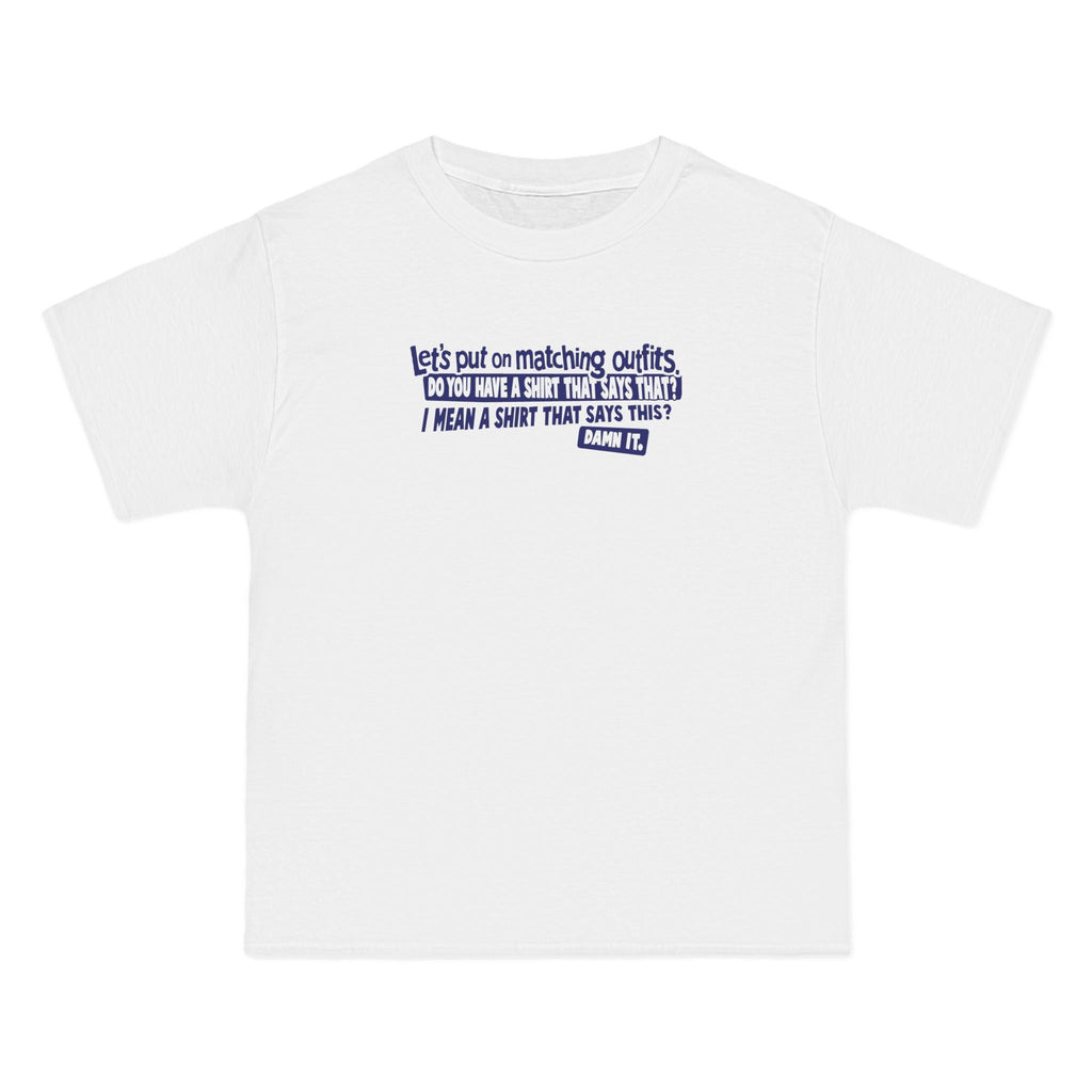 Let's Put On Matching Outfits! - Do You Have A Shirt That Says That? - I Mean A Shirt That Says This? Damn It! - Men's Heavyweight T-Shirt