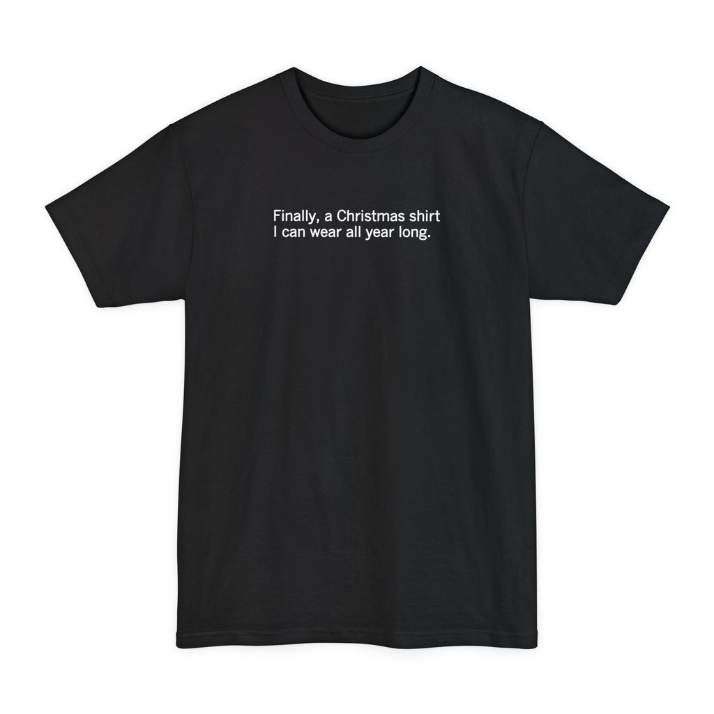 Finally A Christmas Shirt I Can Wear All Year - Men's Tall T-Shirt
