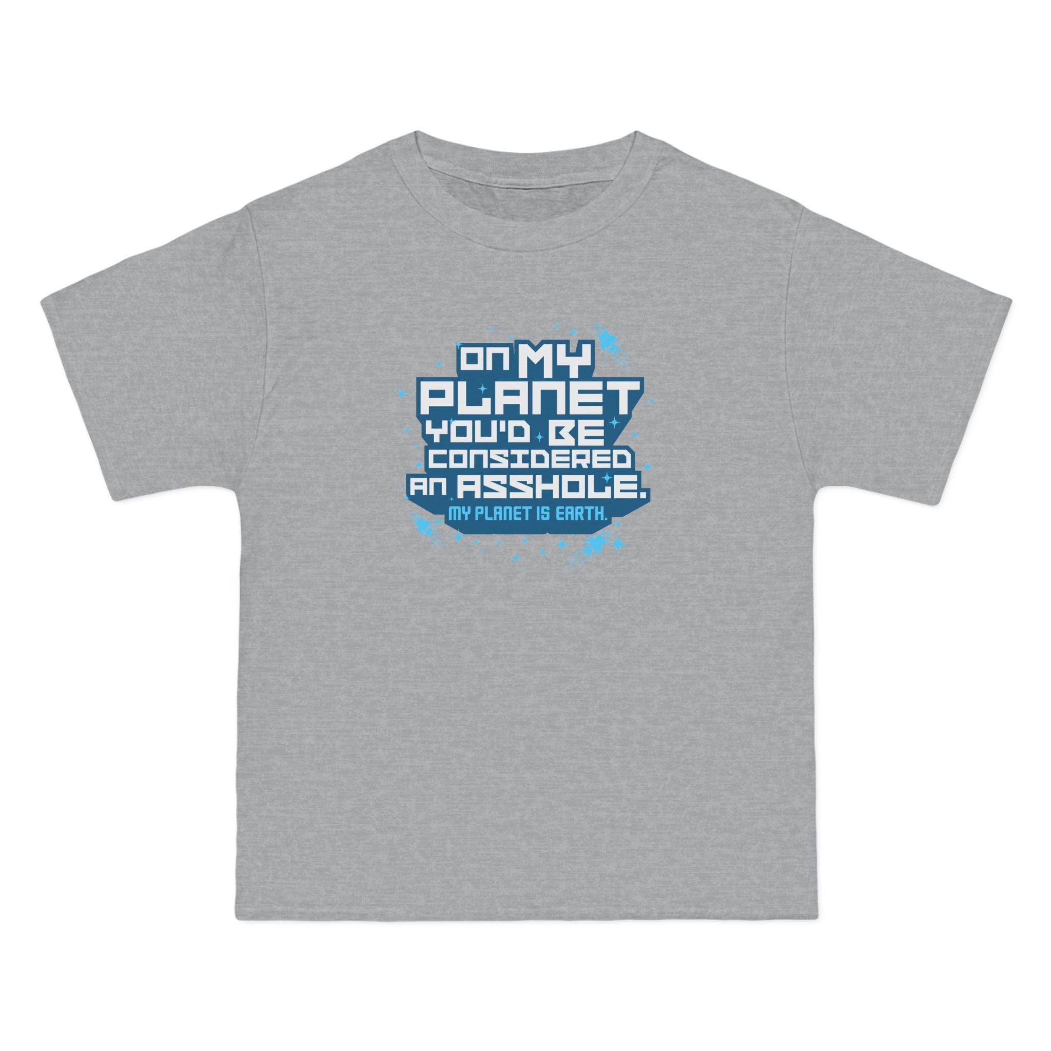 On My Planet You'd Be Considered An Asshole. (My Planet Is Earth) - Men's Heavyweight T-Shirt