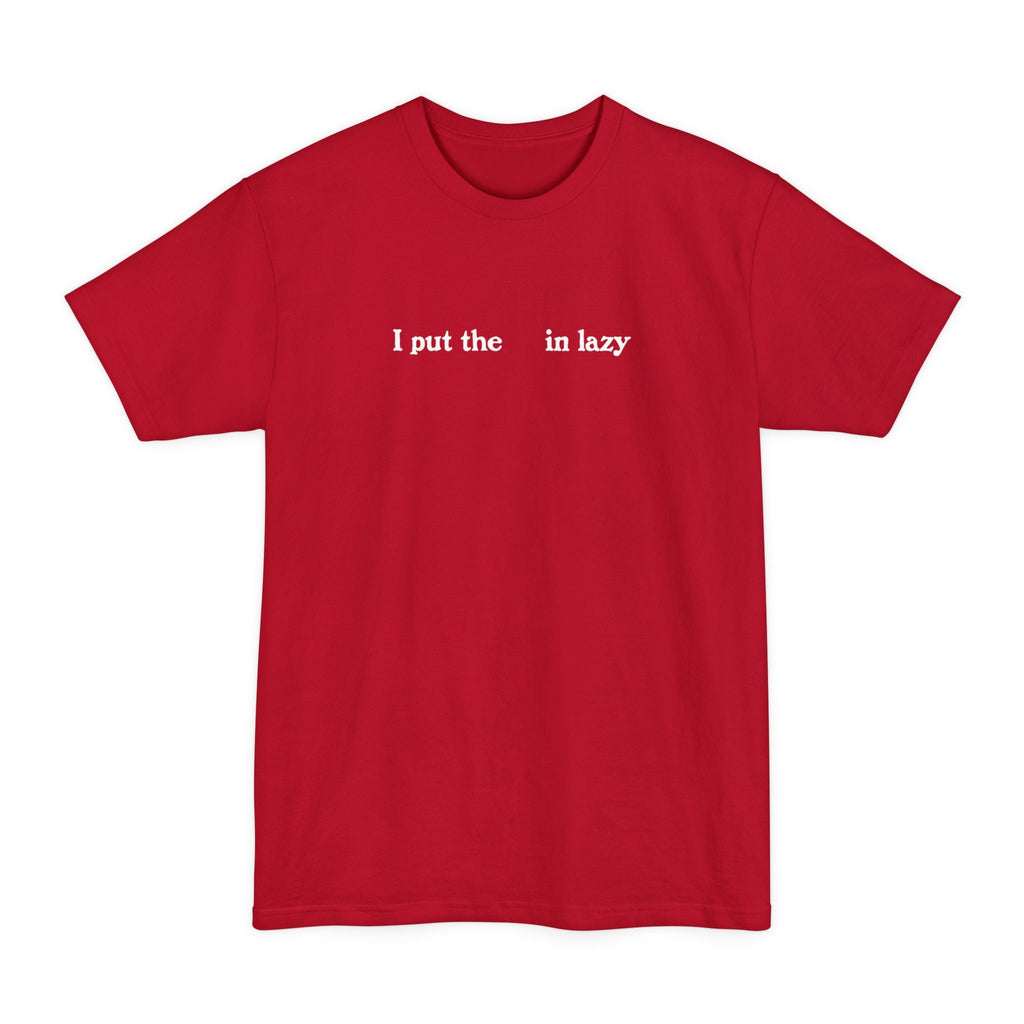 I Put The  In Lazy - Men's Tall T-Shirt