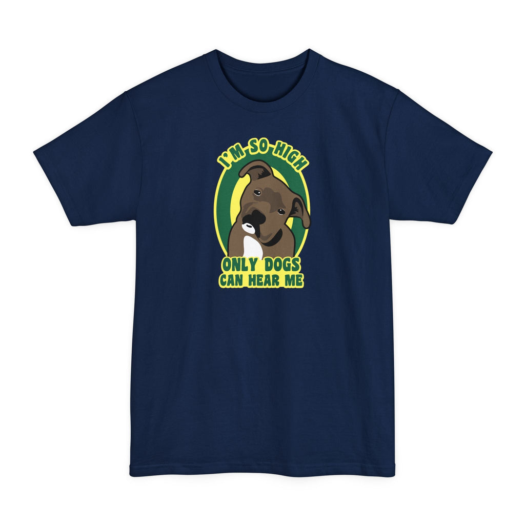 I'm So High Only Dogs Can Hear Me - Men's Tall T-Shirt