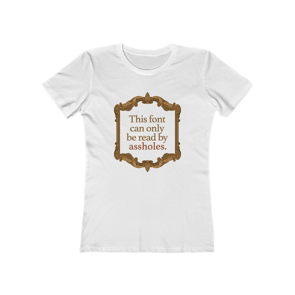 This Font Can Only Be Read By Assholes - Women's T-Shirt
