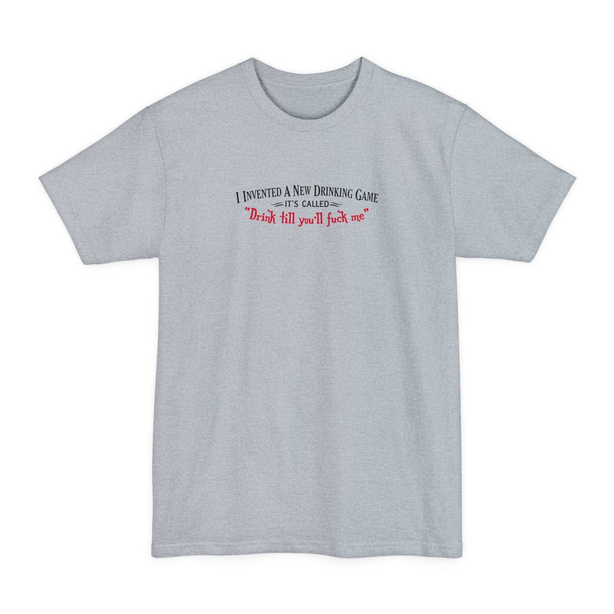 I Invented A New Drinking Game - It's Called Drink Till You'll Fuck Me - Men's Tall T-Shirt