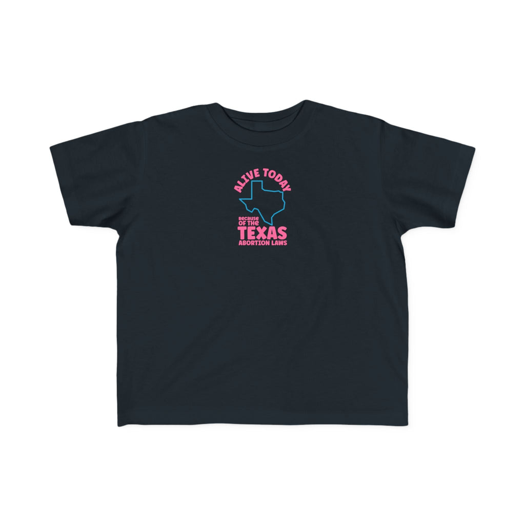 Alive Today Because Of The Texas Abortion Laws - Toddler T-Shirt