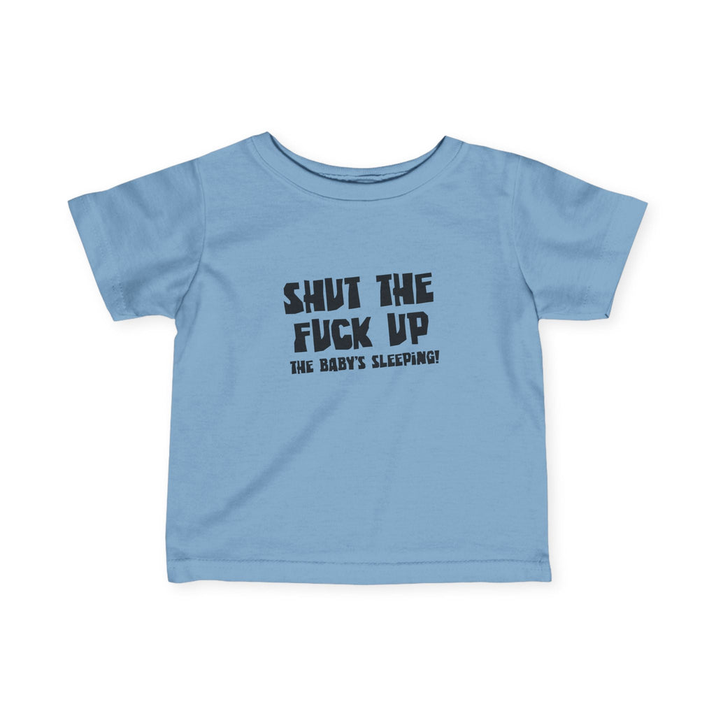 Shut The Fuck Up - The Baby's Sleeping! - Baby T-Shirt