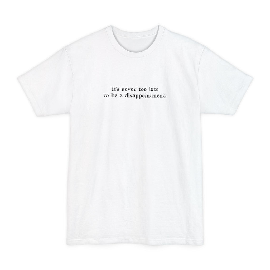It's Never Too Late To Be A Disappointment - Men's Tall T-Shirt