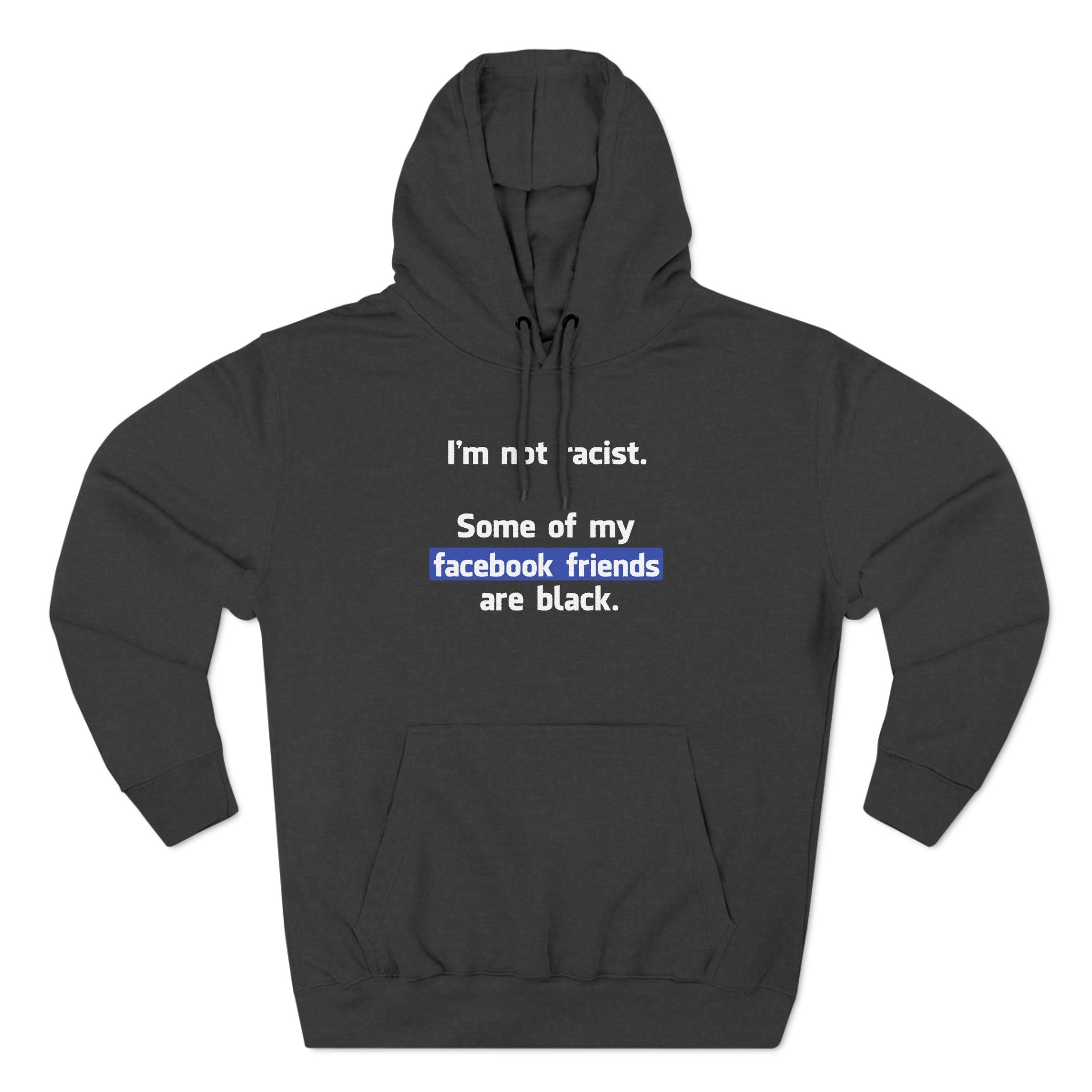 I'm Not Racist. Some Of My Facebook Friends Are Black. - Hoodie