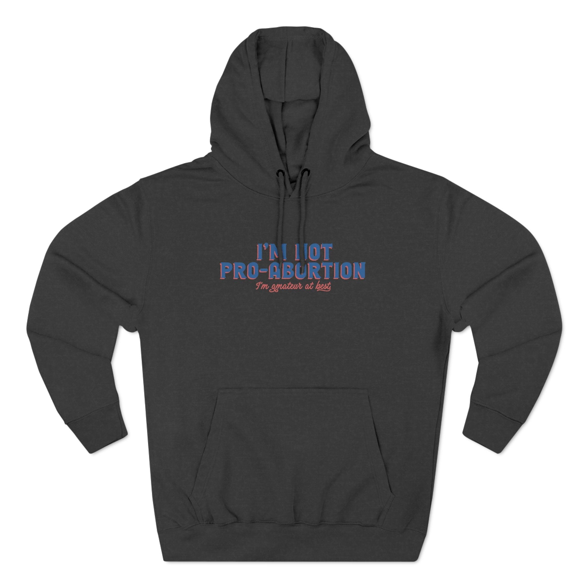 I'm Not Pro-Abortion. I'm Amateur At Best. - Hoodie