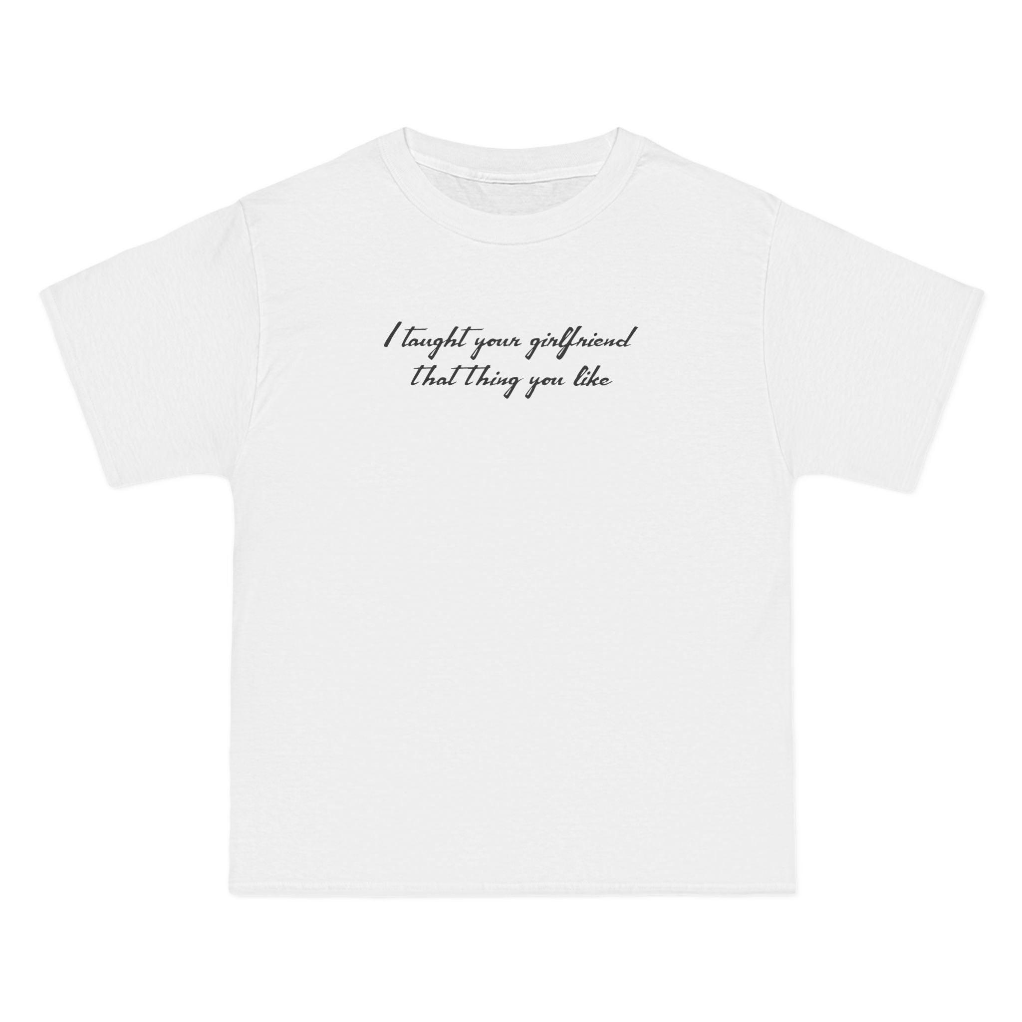 I Taught Your Girlfriend That Thing You Like - Men's Heavyweight T-Shirt