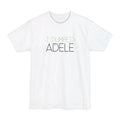 I Dumped Adele - Men's Tall T-Shirt