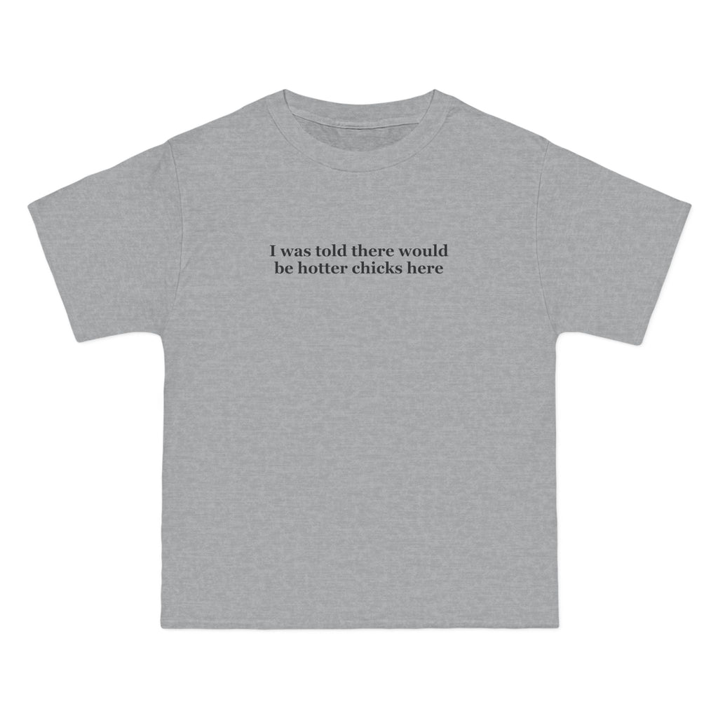 I Was Told There Would Be Hotter Chicks Here - Men's Heavyweight T-Shirt