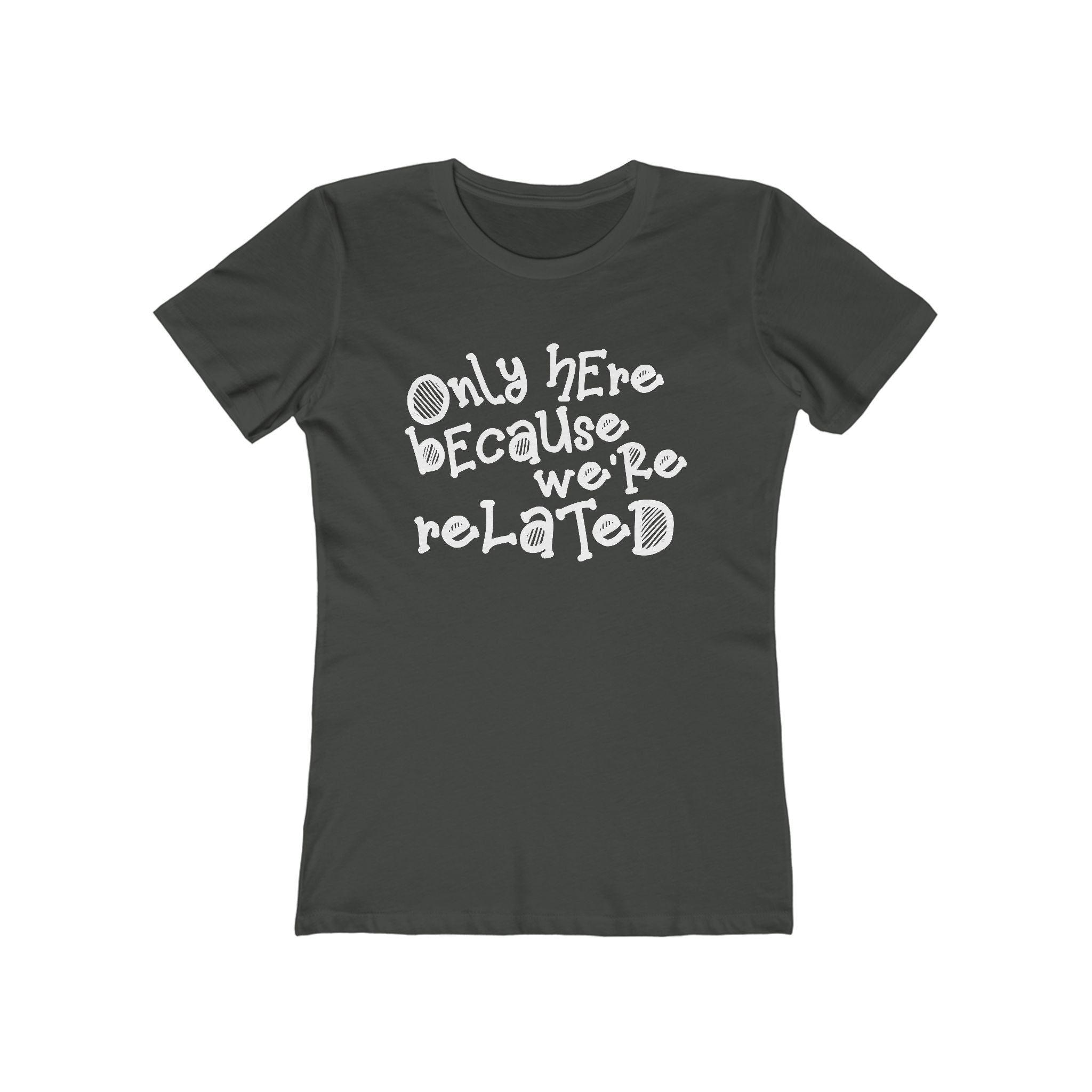 Only Here Because We're Related - Women's T-Shirt