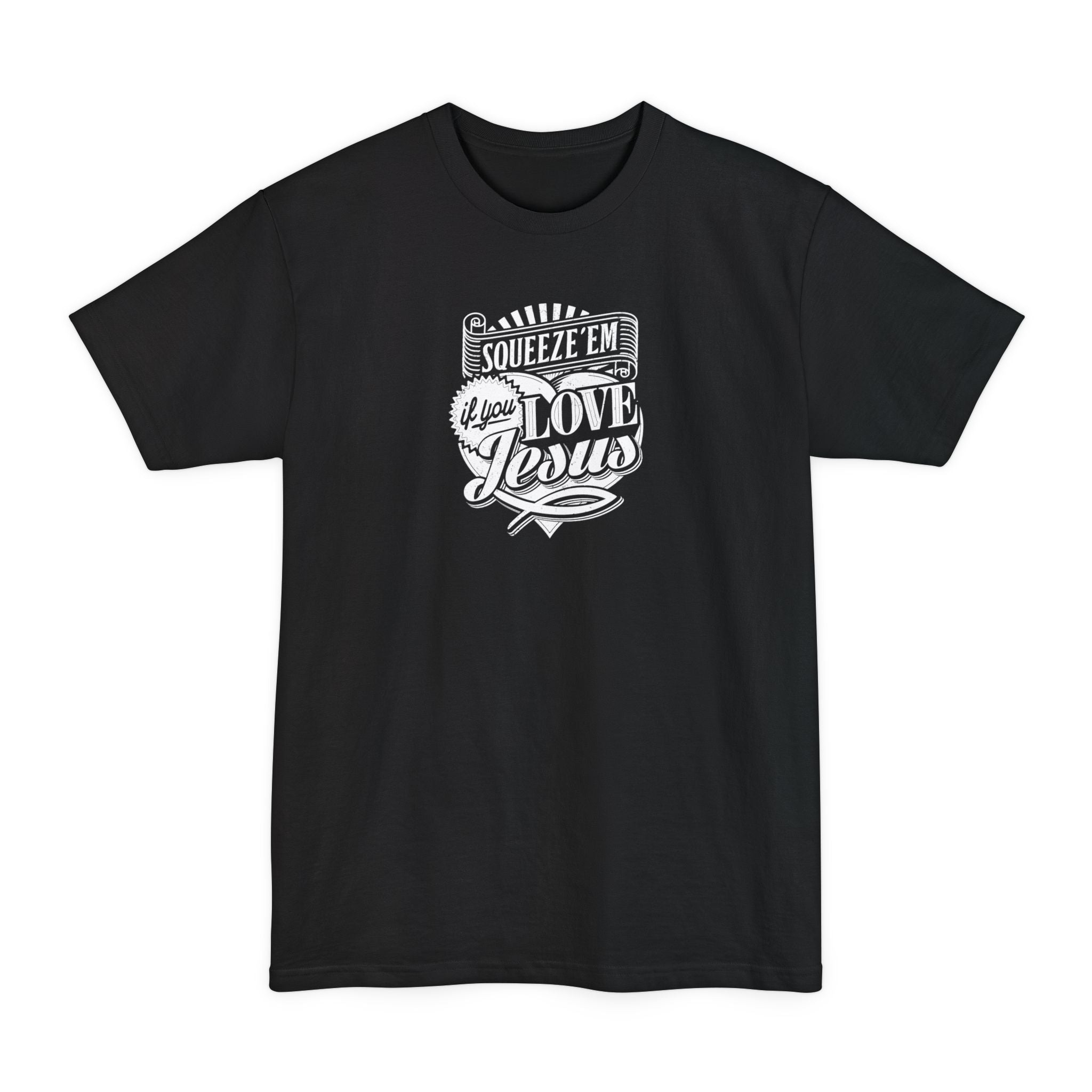 Squeeze 'Em If You Love Jesus - Men's Tall T-Shirt