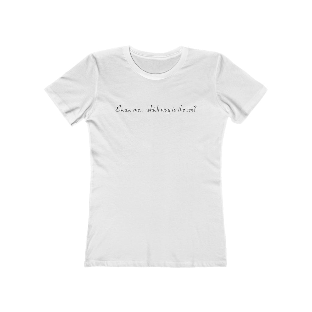 Excuse Me... Which Way To The Sex? - Women’s T-Shirt