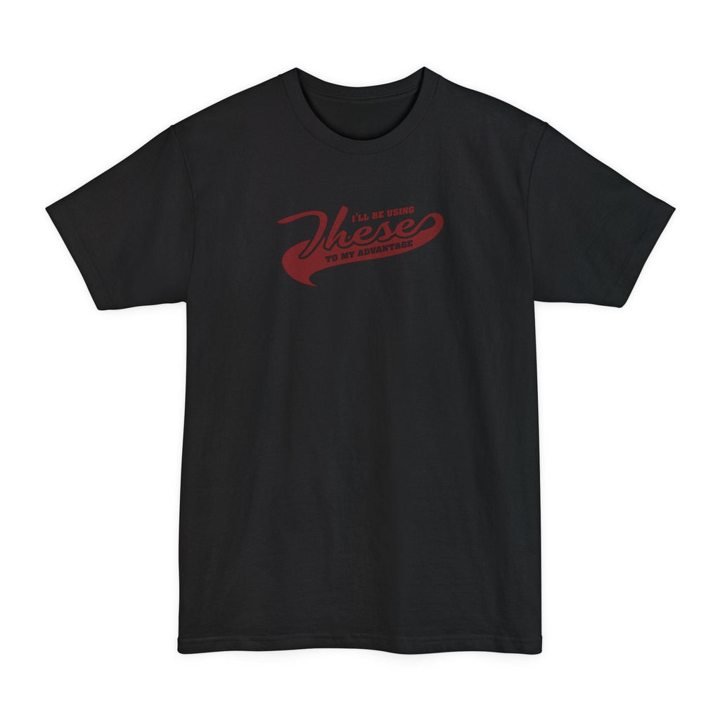 I'll Be Using These To My Advantage - Men's Tall T-Shirt