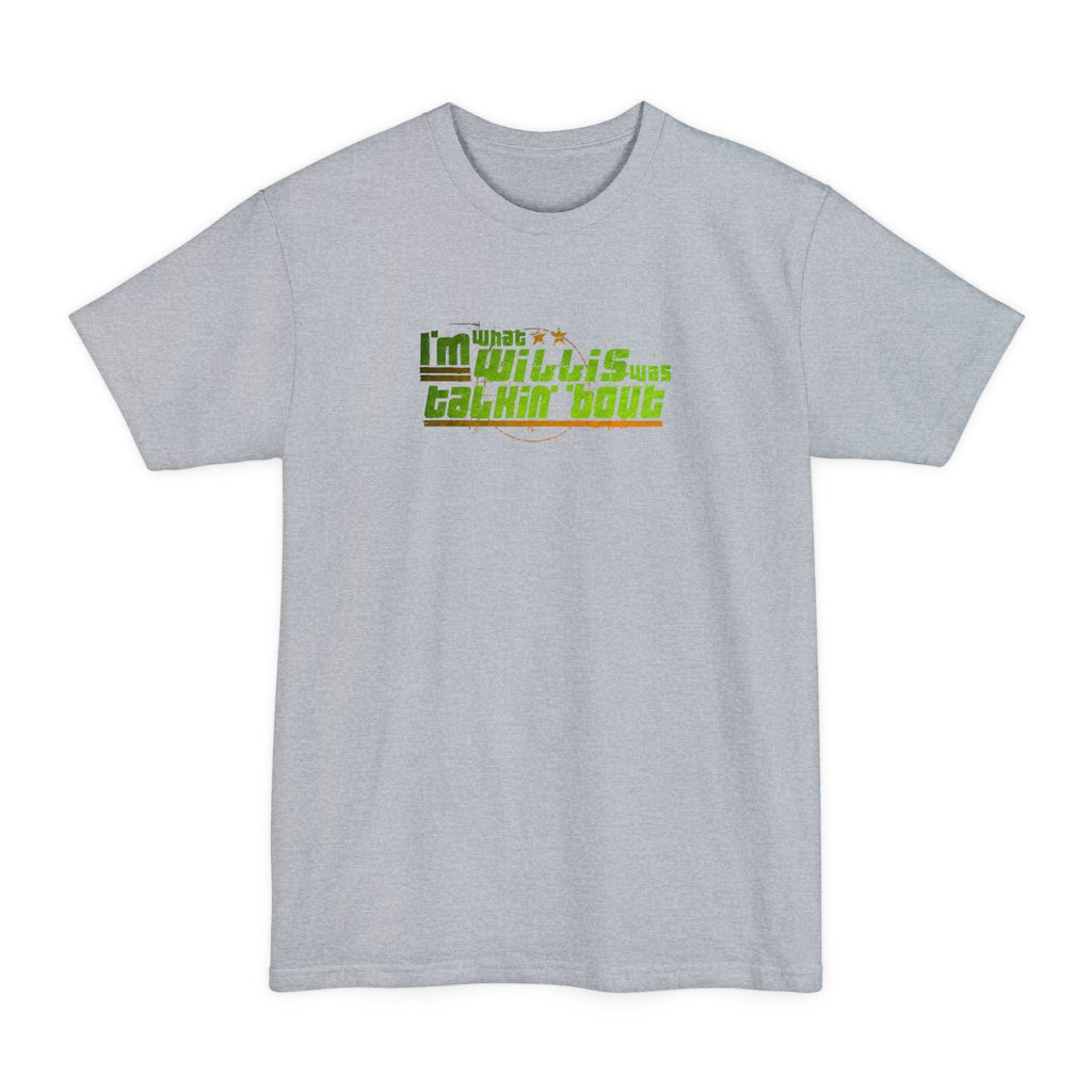 I'm What Willis Was Talkin Bout - Men's Tall T-Shirt