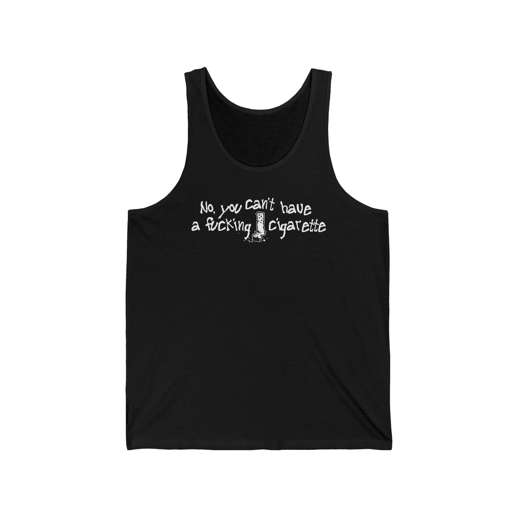 No You Can't Have A Fucking Cigarette - Unisex Tank